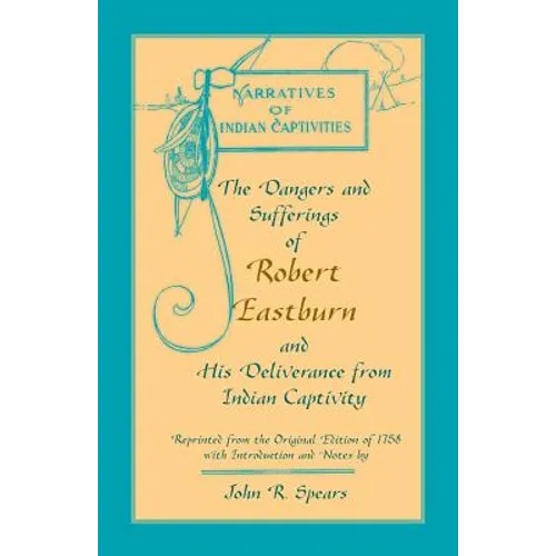 The Dangers and Sufferings of Robert Eastburn, and His Deliverance from Indian Capitivity - Paperback