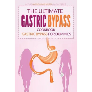 The Ultimate Gastric Bypass Cookbook - Gastric Bypass for Dummies: Over 25 Gastric Bypass Recipes You Can't Resist - Paperback