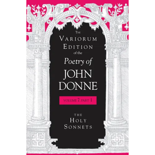 The Variorum Edition of the Poetry of John Donne, Volume 7.1: The Holy Sonnets - Hardcover