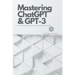 Mastering ChatGPT and GPT-3: Advanced Techniques for Prompt Generation - Paperback