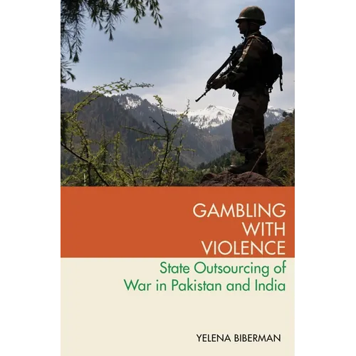 Gambling with Violence: State Outsourcing of War in Pakistan and India - Paperback
