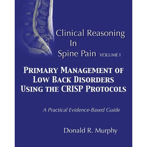 Clinical Reasoning in Spine Pain. Volume I: Primary Management of Low Back Disorders Using the CRISP Protocols - Paperback