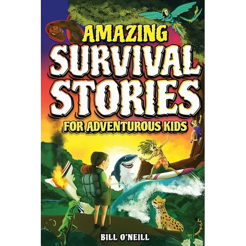 Amazing Survival Stories for Adventurous Kids: 16 True Stories About Courage, Persistence and Survival to Inspire Young Readers - Paperback