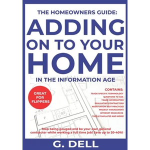 The Homeowners Guide: ADDING ON TO YOUR HOME IN THE INFORMATION AGE: Be your own general contractor while working a full time job. - Paperback