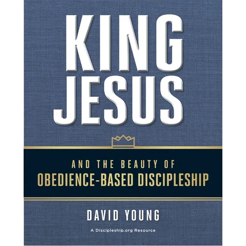 King Jesus and the Beauty of Obedience-Based Discipleship - Paperback