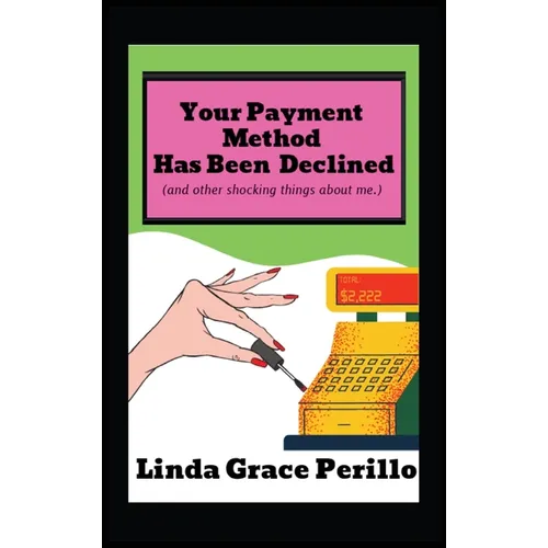 Your Payment Has Been Declined (and other shocking things about me.) - Hardcover