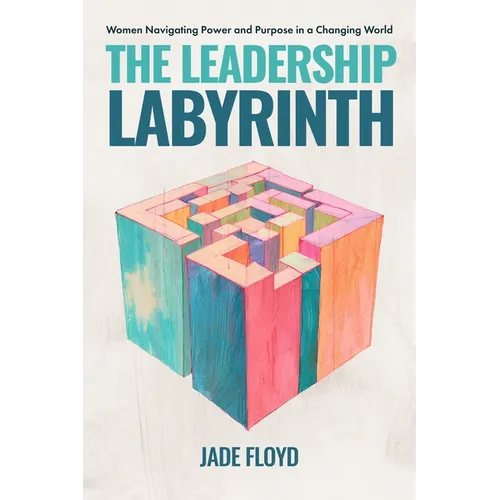 The Leadership Labyrinth: Women Navigating Power and Purpose in a Changing World - Hardcover