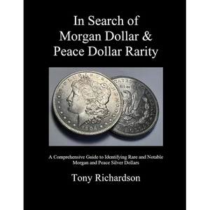 In Search of Morgan Dollar & Peace Dollar Rarity: A Comprehensive Guide to Identifying Rare and Notable Morgan and Peace Silver Dollars - Paperback