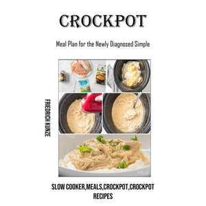 Crockpot: Meal Plan for the Newly Diagnosed Simple (Slow Cooker, meals, crockpot, crockpot Recipes) - Paperback
