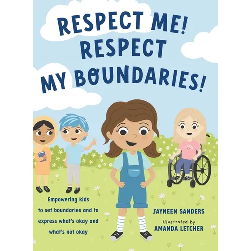 Respect Me! Respect My Boundaries!: Empowering kids to set boundaries and to express what's okay and what's not okay - Hardcover