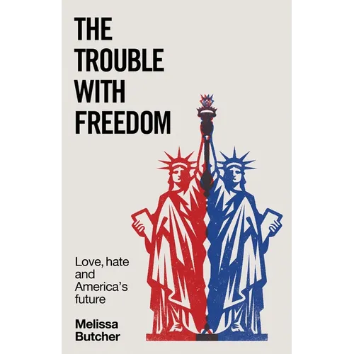 The Trouble with Freedom: Love, Hate and America's Future - Hardcover