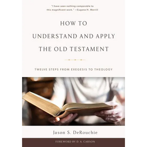 How to Understand and Apply the Old Testament: Twelve Steps from Exegesis to Theology - Hardcover