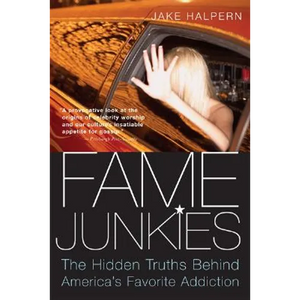 Fame Junkies: The Hidden Truths Behind America's Favorite Addiction - Paperback