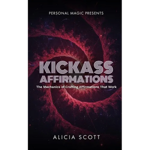Kickass Affirmations: The Mechanics of Crafting Affirmations That Work - Paperback