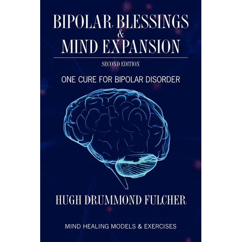Bipolar Blessings & Mind Expansion Second Edition: One Cure For Bipolar Disorder - Paperback