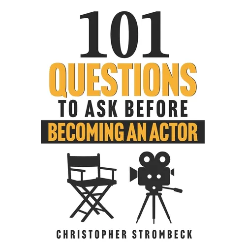 101 Questions to Ask Before Becoming an Actor: A Practical Guide for Aspiring Actors in Film, Television, and Theater - Paperback