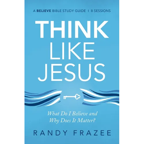 Think Like Jesus Bible Study Guide: What Do I Believe and Why Does It Matter? - Paperback