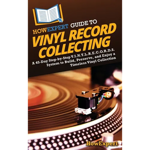 HowExpert Guide to Vinyl Record Collecting: A 45-Day Step-by-Step V.I.N.Y.L.R.E.C.O.R.D.S. System to Build, Preserve, and Enjoy a Timeless Vinyl Colle - Hardcover