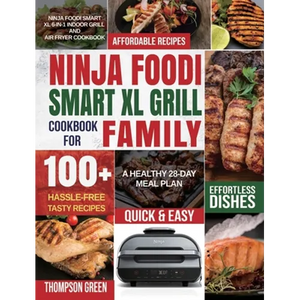 Ninja Foodi Smart XL Grill Cookbook for Family: Ninja Foodi Smart XL 6-in-1 Indoor Grill and Air Fryer Cookbook100+ Hassle-free Tasty Recipes A Health - Hardcover