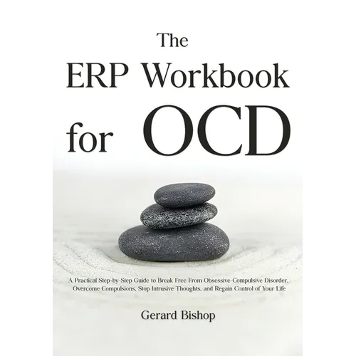 The ERP Workbook for OCD: A Practical Step-by-Step Guide to Break Free From Obsessive-Compulsive Disorder, Overcome Compulsions, Stop Intrusive Though - Hardcover