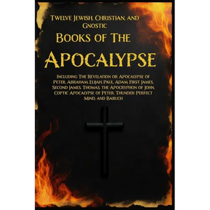 Twelve Books of the Apocalypse: Including The Apocalypse of Peter, Abraham, Elijah, Paul, Adam, 1st James, 2nd James, Thomas, the Apocryphon of John, - Paperback