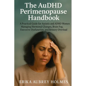 The AuDHD Perimenopause Handbook: A Practical Guide for Autistic and ADHD Women Managing Hormonal Changes, Brain Fog, Executive Dysfunction, and Senso - Paperback