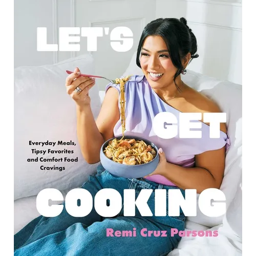 Let's Get Cooking: Everyday Meals, Tipsy Favorites and Comfort Food Cravings (a Cookbook) - Hardcover