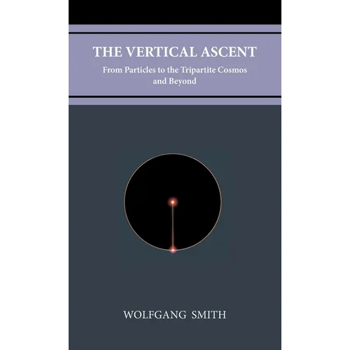 The Vertical Ascent: From Particles to the Tripartite Cosmos and Beyond - Hardcover