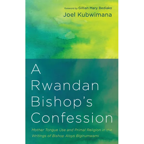 A Rwandan Bishop's Confession: Mother Tongue Use and Primal Religion in the Writings of Bishop Aloys Bigirumwami - Paperback