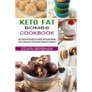 Keto Fat Bombs Cookbook: Easy to Follow Keto Friendly Recipe Cookbook for Beginners (Easy Tasty Keto Recipes of Snacks and Treats Recipes) - Paperback
