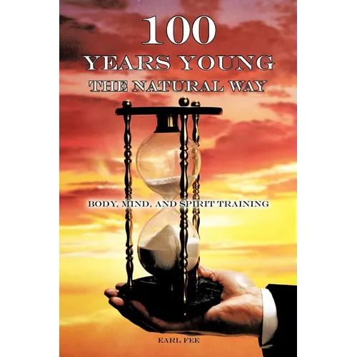 One Hundred Years Young the Natural Way: Body, Mind, and Spirit Training - Paperback