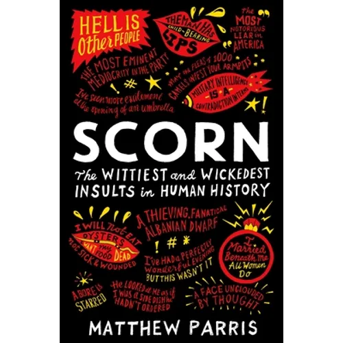 Scorn: The Wittiest and Wickedest Insults in Human History