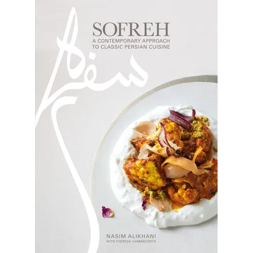 Sofreh: A Contemporary Approach to Classic Persian Cuisine: A Cookbook - Hardcover