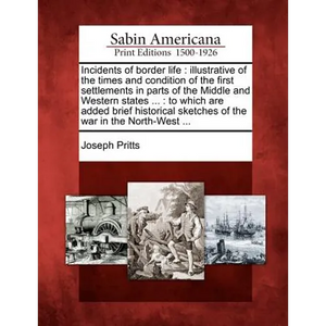 Incidents of border life: illustrative of the times and condition of the first settlements in parts of the Middle and Western states ...: to whi - Paperback