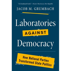 Laboratories Against Democracy: How National Parties Transformed State Politics - Paperback