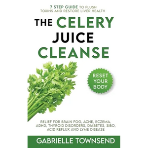 The Celery Juice Cleanse Hack: Relief for Brain Fog, Acne, Eczema, ADHD, Thyroid Disorders, Diabetes, SIBO, Acid Reflux and Lyme Disease - Paperback