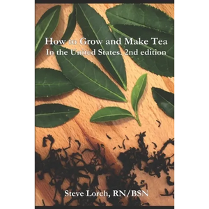 How to Grow and Make Tea in the United States, 2nd Edition - Paperback