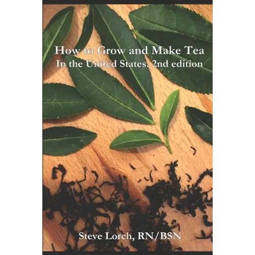 How to Grow and Make Tea in the United States, 2nd Edition - Paperback