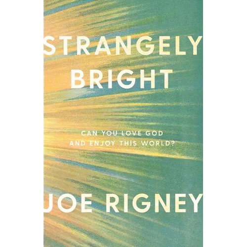 Strangely Bright: Can You Love God and Enjoy This World? - Paperback