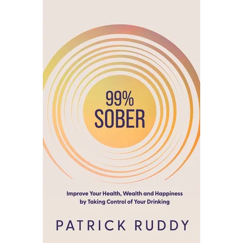 99% Sober: Improve Your Health, Wealth and Happiness by Taking Control of Your Drinking - Paperback