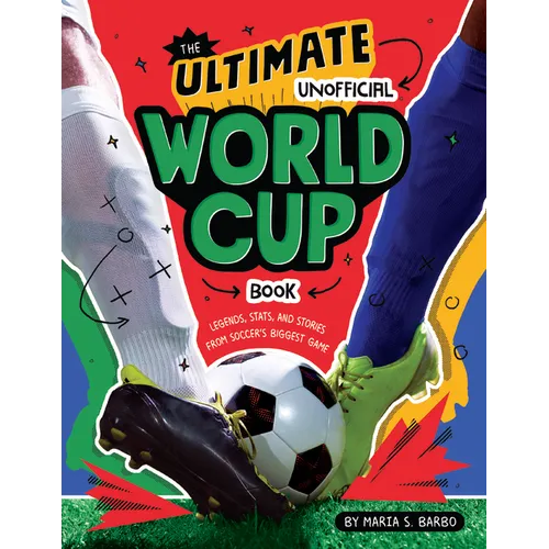 Ultimate Unofficial World Cup Book: Legends, Stats, and Stories from Soccer's Biggest Game