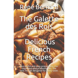 The Galette des Rois - Delicious French Recipes: Successful and easy preparation. For beginners and professionals. The best recipes designed for every - Paperback