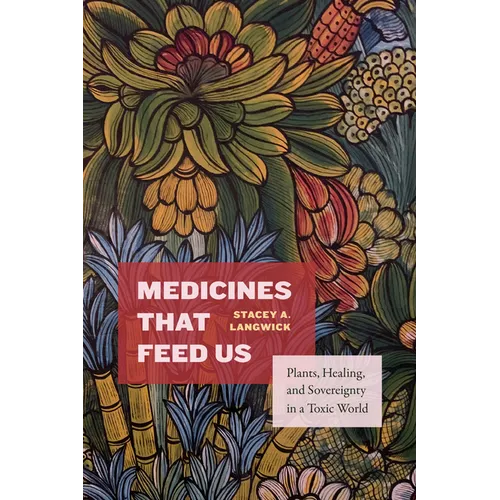 Medicines That Feed Us: Plants, Healing, and Sovereignty in a Toxic World - Paperback