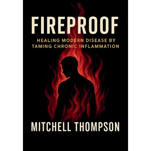 Fireproof: Healing Modern Disease By Taming Chronic Inflammation - Hardcover