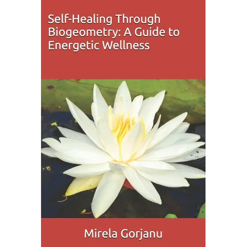 Self-Healing Through Biogeometry: A Guide to Energetic Wellness - Paperback