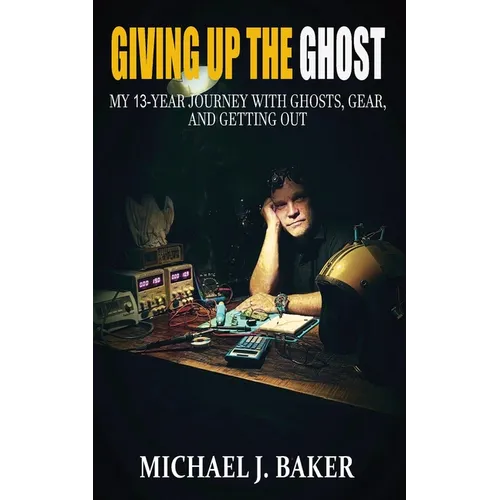 Giving Up The Ghost: My 13-Year Journey with Ghosts, Gear, and Getting Out - Paperback