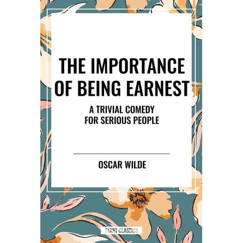 Importance of Being Earnest: A Trivial Comedy for Serious People - Hardcover