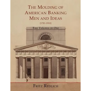 The Molding of American Banking: Men and Ideas [1781-1910]. Two Volumes - Paperback