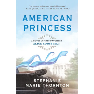 American Princess: A Novel of First Daughter Alice Roosevelt - Paperback