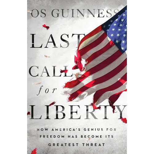 Last Call for Liberty: How America's Genius for Freedom Has Become Its Greatest Threat - Paperback